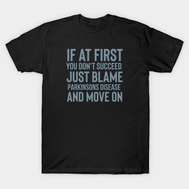 Just blame Parkinsons Disease T-Shirt by SteveW50